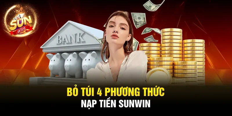 Bỏ túi 4 phương thức nạp tiền Sunwin