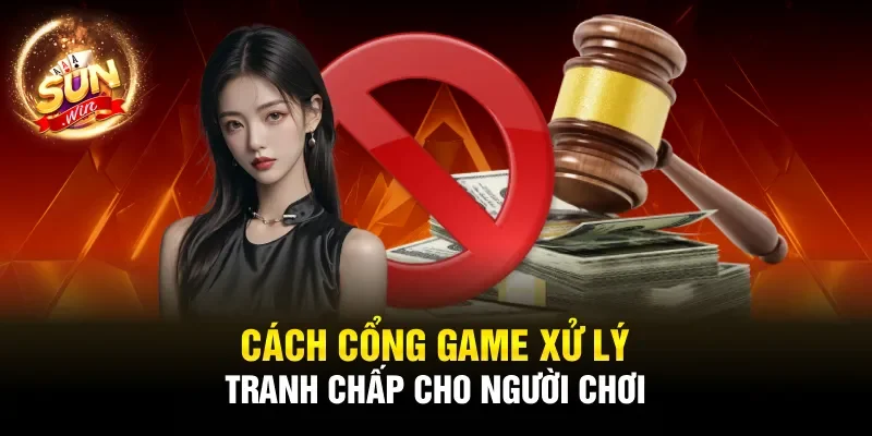 Cách cổng game xử lý tranh chấp cho người chơi