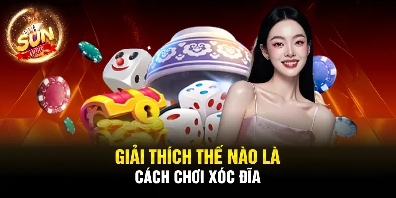 Giải thích thế nào là cách chơi Xóc Đĩa