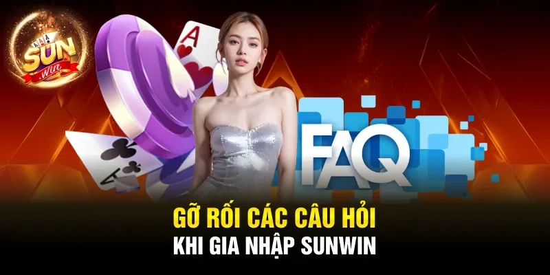 Gỡ rối các câu hỏi khi gia nhập SUNWIN