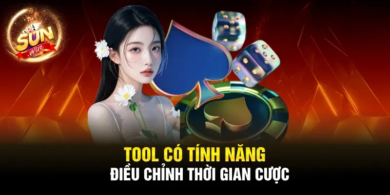 Tool có tính năng điều chỉnh thời gian cược